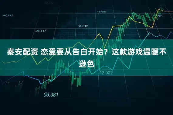 秦安配资 恋爱要从告白开始？这款游戏温暖不逊色