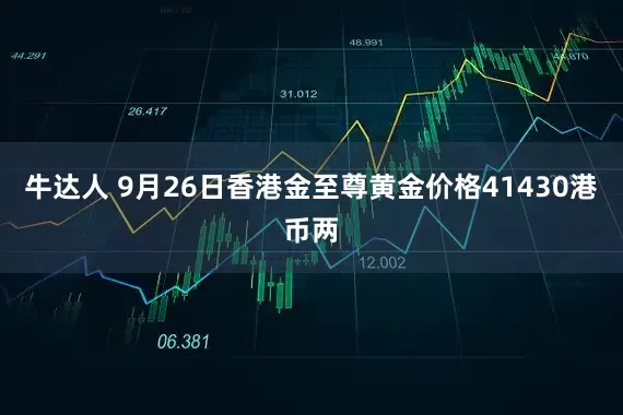 牛达人 9月26日香港金至尊黄金价格41430港币两