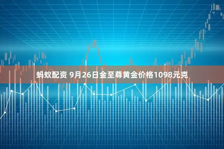蚂蚁配资 9月26日金至尊黄金价格1098元克